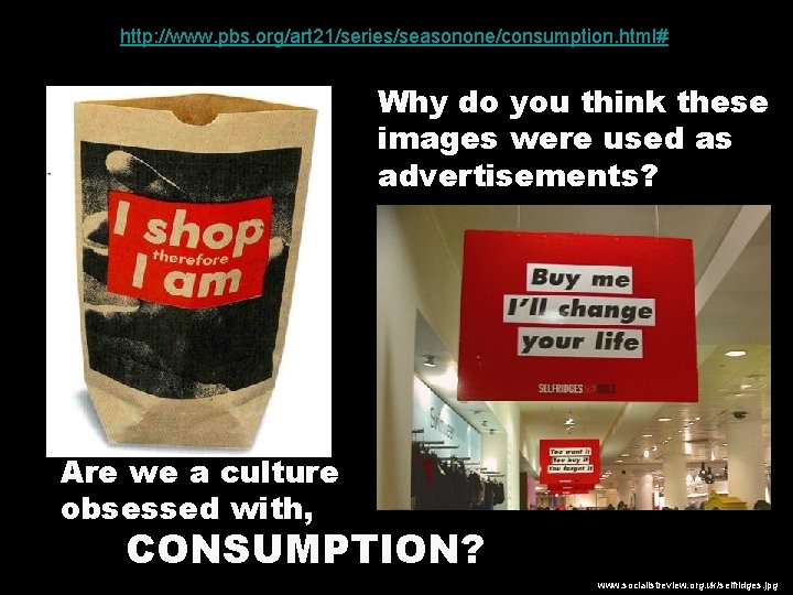 http: //www. pbs. org/art 21/series/seasonone/consumption. html# Why do you think these images were used