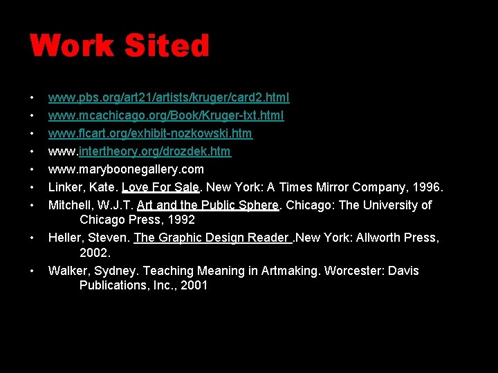 Work Sited • • • www. pbs. org/art 21/artists/kruger/card 2. html www. mcachicago. org/Book/Kruger-txt.