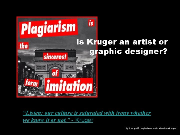 Is Kruger an artist or graphic designer? “Listen: our culture is saturated with irony