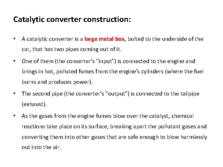 Catalytic converter construction: • A catalytic converter is a large metal box, bolted to