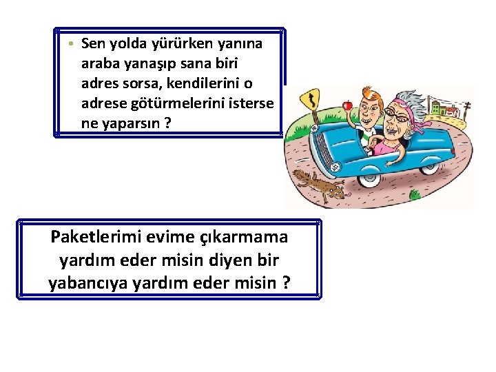  • Sen yolda yürürken yanına araba yanaşıp sana biri adres sorsa, kendilerini o