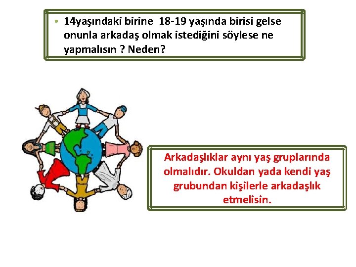  • 14 yaşındaki birine 18 -19 yaşında birisi gelse onunla arkadaş olmak istediğini