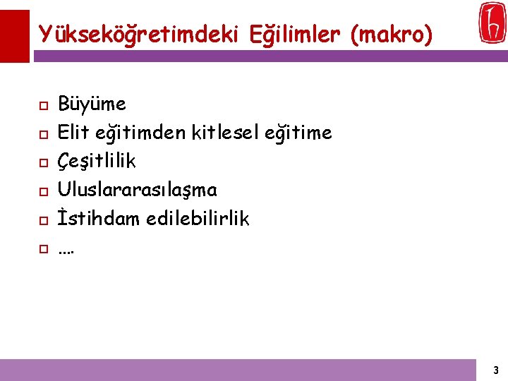 Yükseköğretimdeki Eğilimler (makro) Büyüme Elit eğitimden kitlesel eğitime Çeşitlilik Uluslararasılaşma İstihdam edilebilirlik …. 3