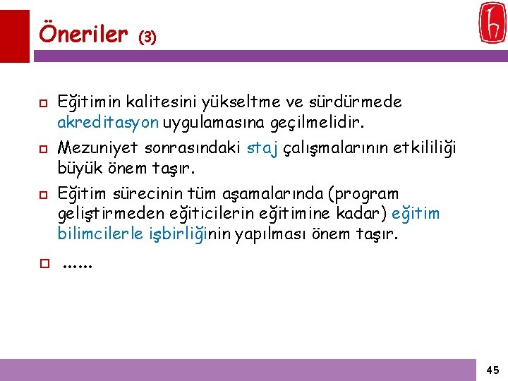 Öneriler (3) Eğitimin kalitesini yükseltme ve sürdürmede akreditasyon uygulamasına geçilmelidir. Mezuniyet sonrasındaki staj çalışmalarının