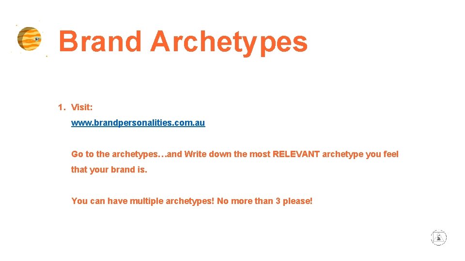 Brand Archetypes 1. Visit: www. brandpersonalities. com. au Go to the archetypes…and Write down