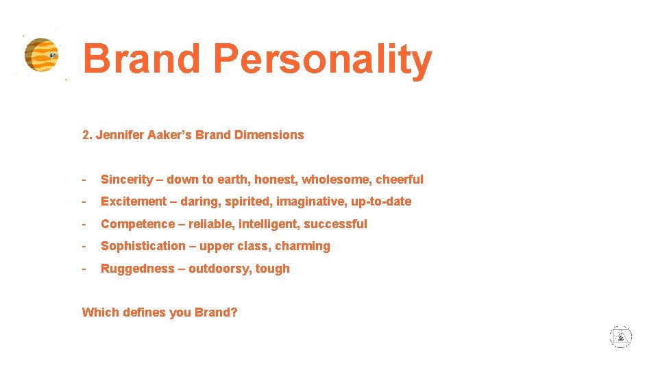 Brand Personality 2. Jennifer Aaker’s Brand Dimensions - Sincerity – down to earth, honest,