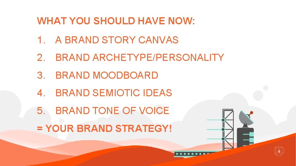 WHAT YOU SHOULD HAVE NOW: 1. A BRAND STORY CANVAS 2. BRAND ARCHETYPE/PERSONALITY 3.