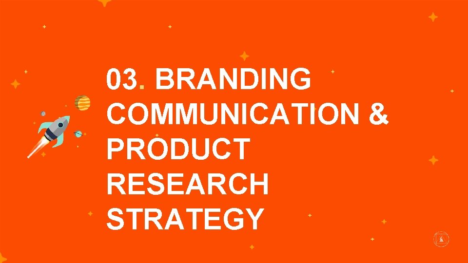 03. BRANDING COMMUNICATION & PRODUCT RESEARCH STRATEGY 