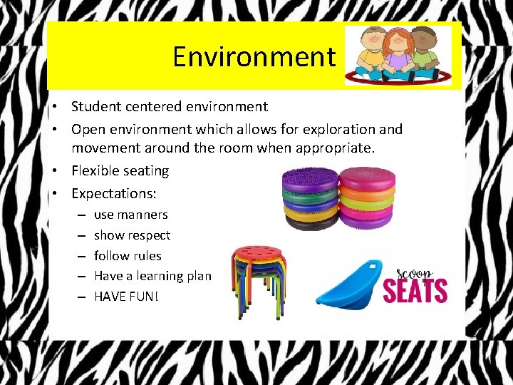 Environment • Student centered environment • Open environment which allows for exploration and movement