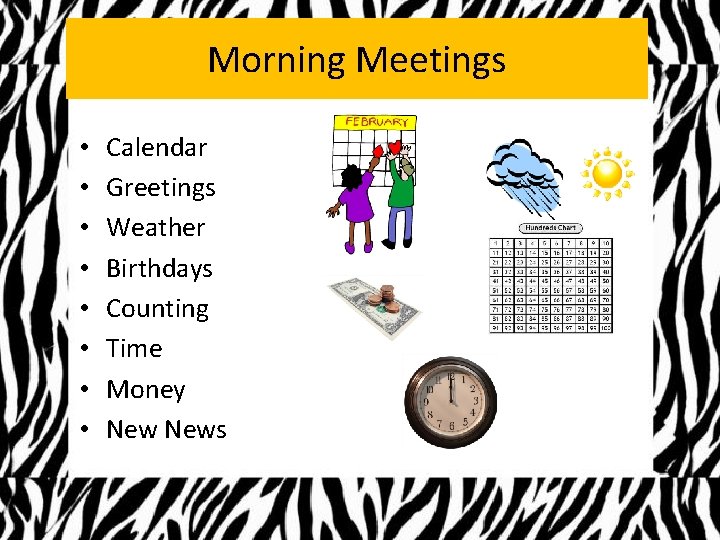 Morning Meetings • • Calendar Greetings Weather Birthdays Counting Time Money News 