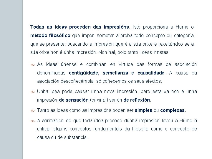 Todas as ideas proceden das impresións. Isto proporciona a Hume o método filosófico que