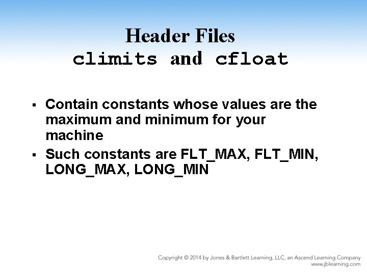 Header Files climits and cfloat § § Contain constants whose values are the maximum
