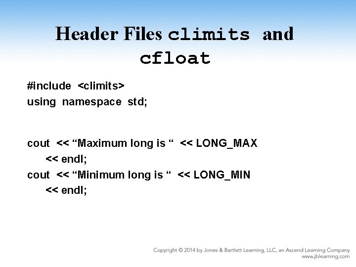 Header Files climits and cfloat #include <climits> using namespace std; cout << “Maximum long