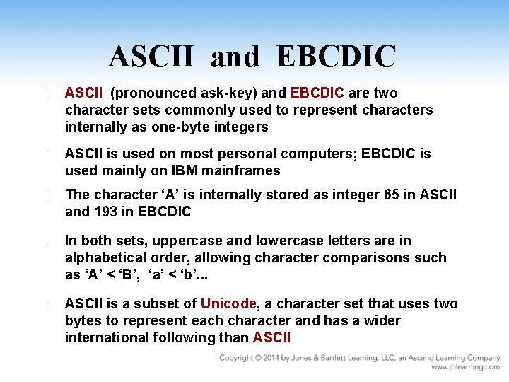 ASCII and EBCDIC l ASCII (pronounced ask-key) and EBCDIC are two character sets commonly