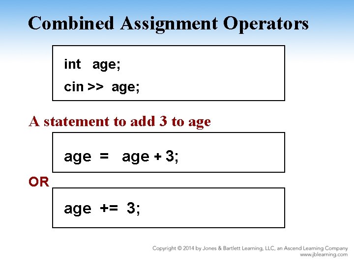 Combined Assignment Operators int age; cin >> age; A statement to add 3 to