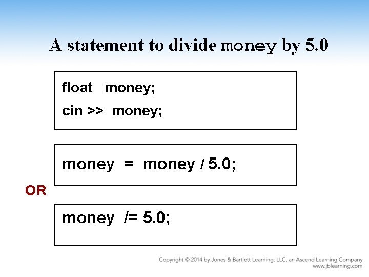 A statement to divide money by 5. 0 float money; cin >> money; money