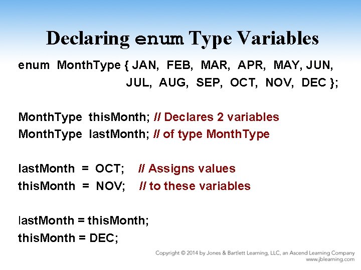 Declaring enum Type Variables enum Month. Type { JAN, FEB, MAR, APR, MAY, JUN,