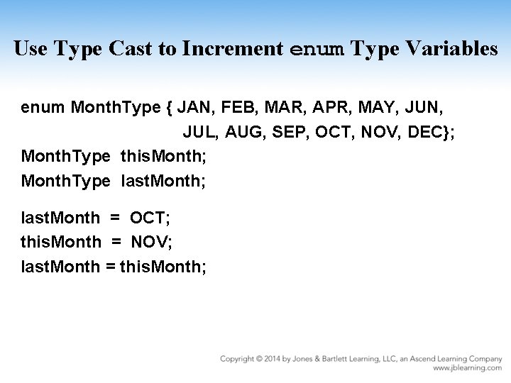 Use Type Cast to Increment enum Type Variables enum Month. Type { JAN, FEB,