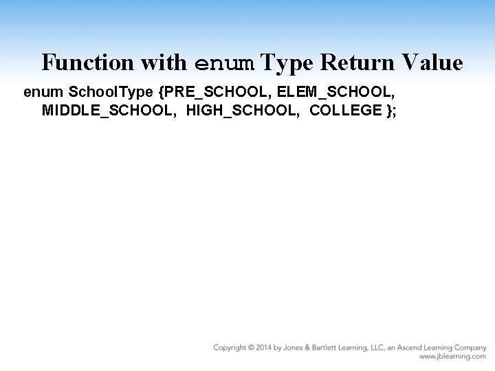Function with enum Type Return Value enum School. Type {PRE_SCHOOL, ELEM_SCHOOL, MIDDLE_SCHOOL, HIGH_SCHOOL, COLLEGE