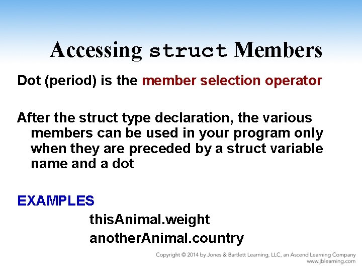 Accessing struct Members Dot (period) is the member selection operator After the struct type
