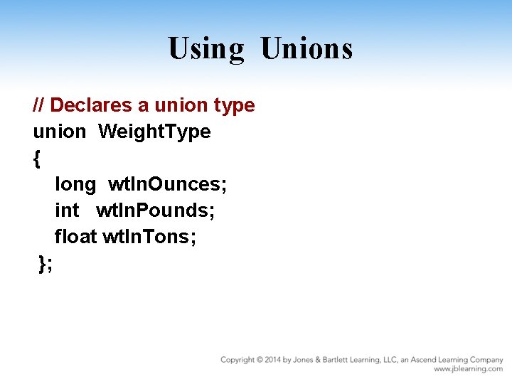Using Unions // Declares a union type union Weight. Type { long wt. In.