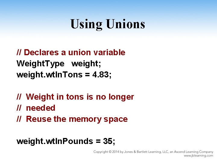 Using Unions // Declares a union variable Weight. Type weight; weight. wt. In. Tons