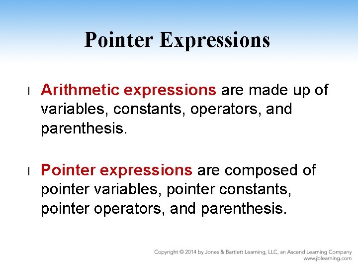 Pointer Expressions l Arithmetic expressions are made up of variables, constants, operators, and parenthesis.