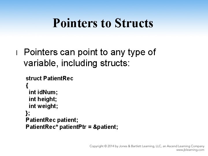 Pointers to Structs l Pointers can point to any type of variable, including structs: