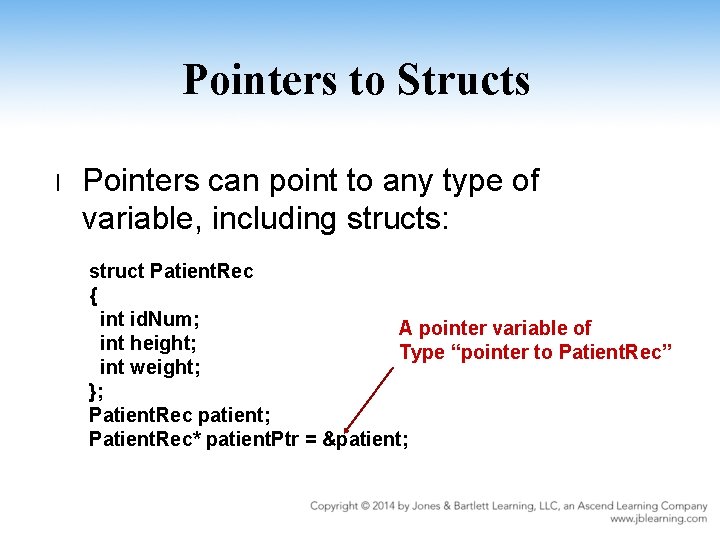 Pointers to Structs l Pointers can point to any type of variable, including structs: