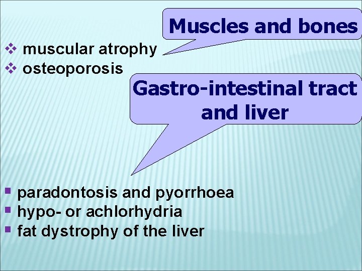 Muscles and bones v muscular atrophy v osteoporosis Gastro-intestinal tract and liver § paradontosis