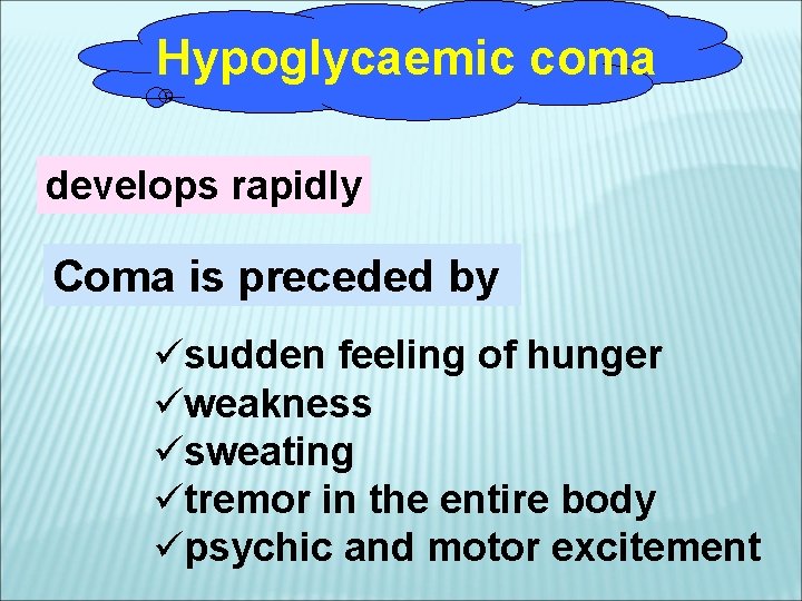 Hypoglycaemic coma develops rapidly Coma is preceded by üsudden feeling of hunger üweakness üsweating