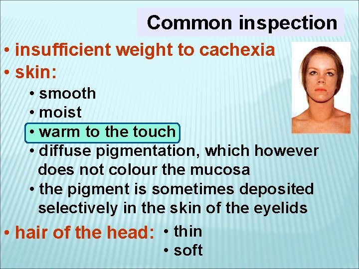 Common inspection • insufficient weight to cachexia • skin: • smooth • moist •