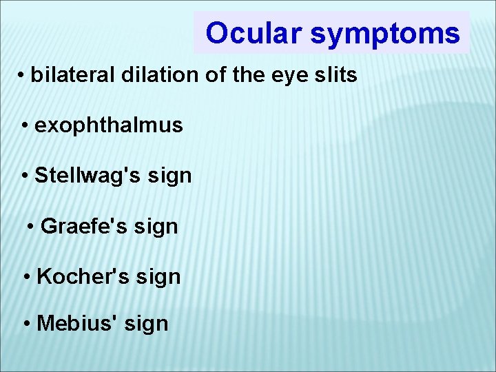 Ocular symptoms • bilateral dilation of the eye slits • exophthalmus • Stellwag's sign