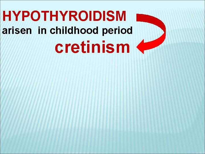 HYPOTHYROIDISM arisen in childhood period cretinism 