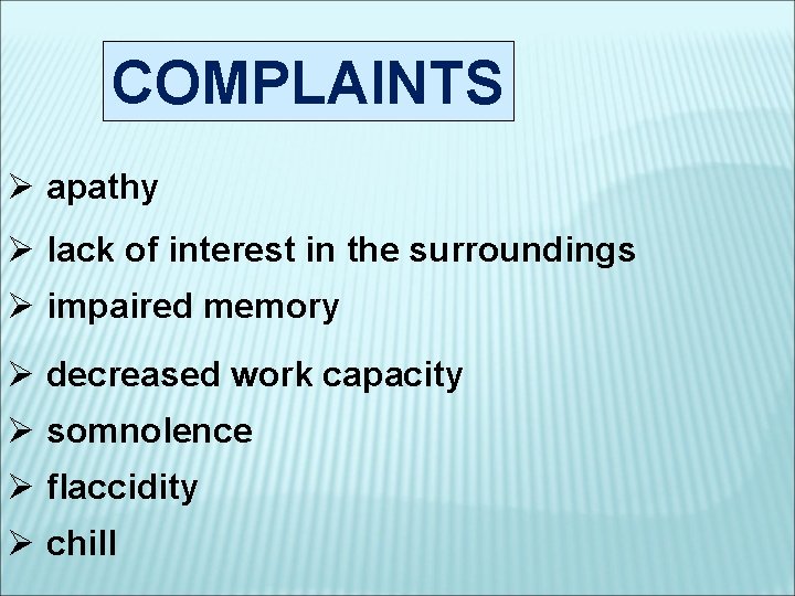 COMPLAINTS Ø apathy Ø lack of interest in the surroundings Ø impaired memory Ø