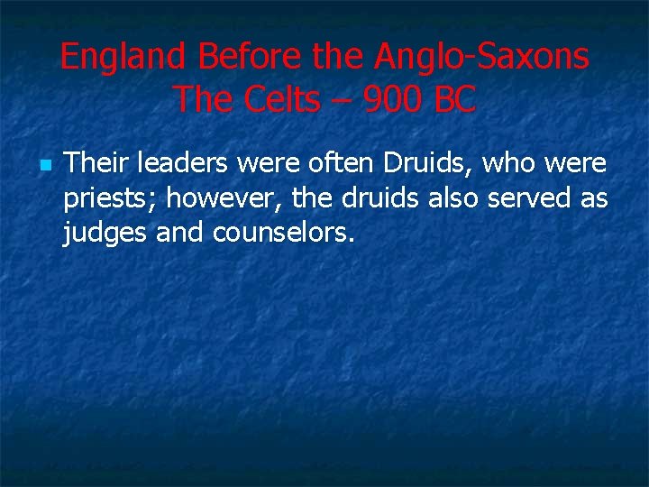 England Before the Anglo Saxons The Celts – 900 BC n Their leaders were