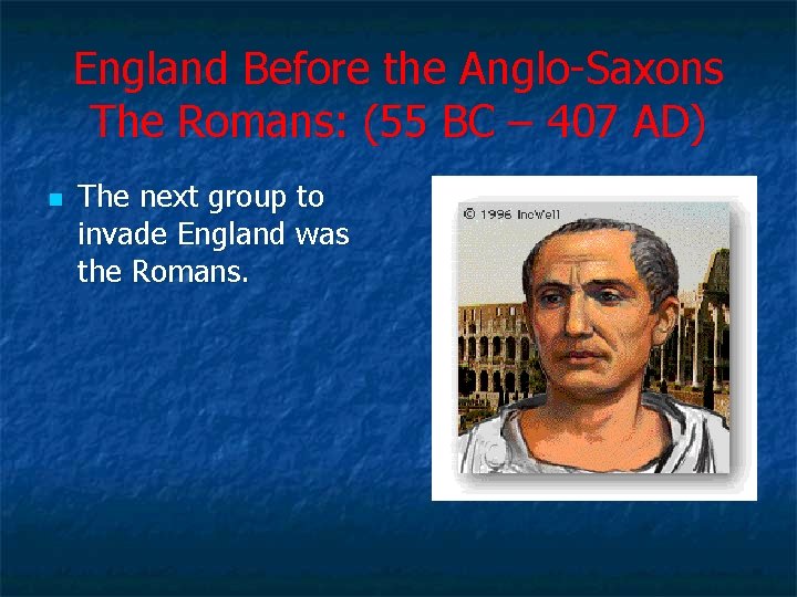 England Before the Anglo Saxons The Romans: (55 BC – 407 AD) n The