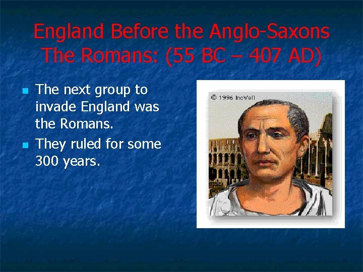 England Before the Anglo Saxons The Romans: (55 BC – 407 AD) n n