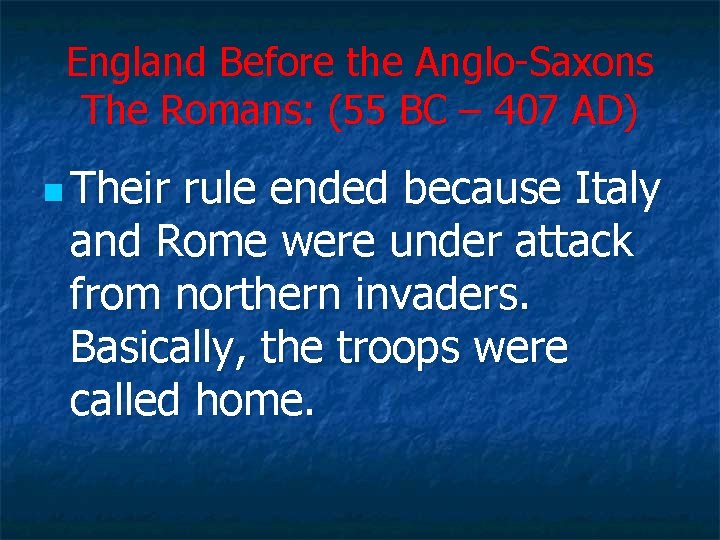 England Before the Anglo Saxons The Romans: (55 BC – 407 AD) n Their