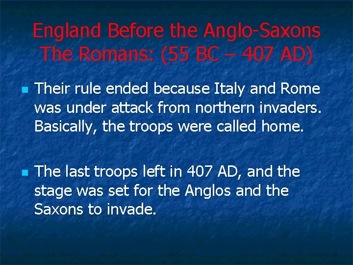 England Before the Anglo Saxons The Romans: (55 BC – 407 AD) n n