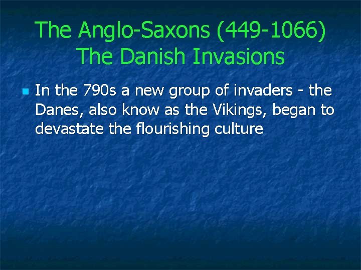 The Anglo Saxons (449 1066) The Danish Invasions n In the 790 s a