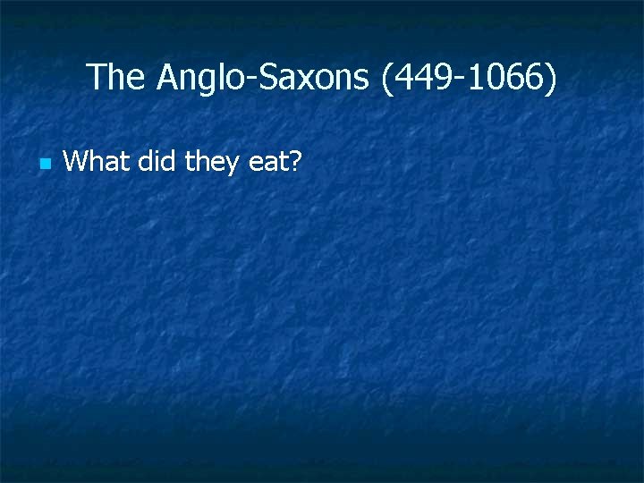 The Anglo Saxons (449 1066) n What did they eat? 