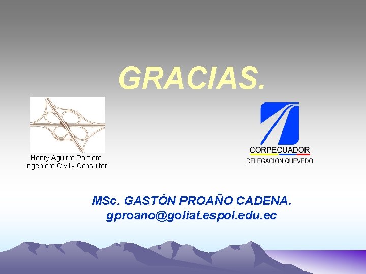 GRACIAS. Henry Aguirre Romero Ingeniero Civil - Consultor MSc. GASTÓN PROAÑO CADENA. gproano@goliat. espol.