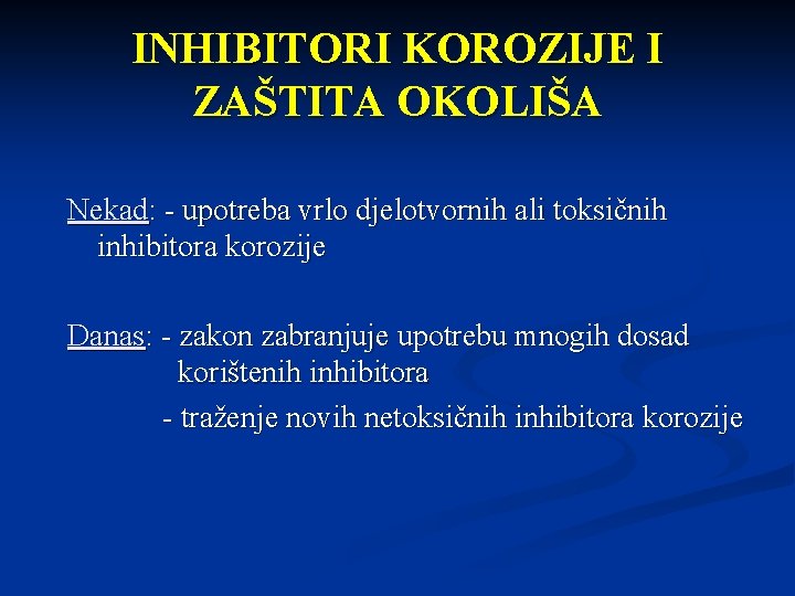 INHIBITORI KOROZIJE I ZAŠTITA OKOLIŠA Nekad: - upotreba vrlo djelotvornih ali toksičnih inhibitora korozije