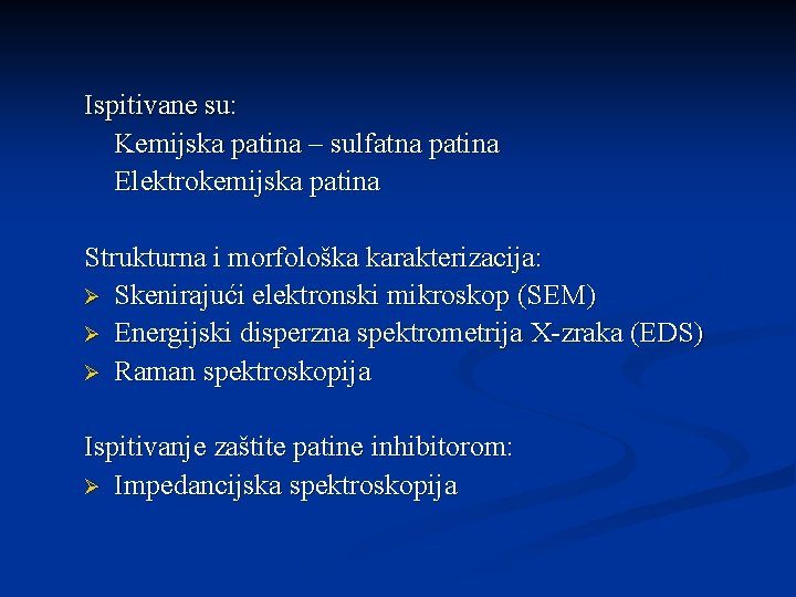 Ispitivane su: Kemijska patina – sulfatna patina Elektrokemijska patina Strukturna i morfološka karakterizacija: Ø