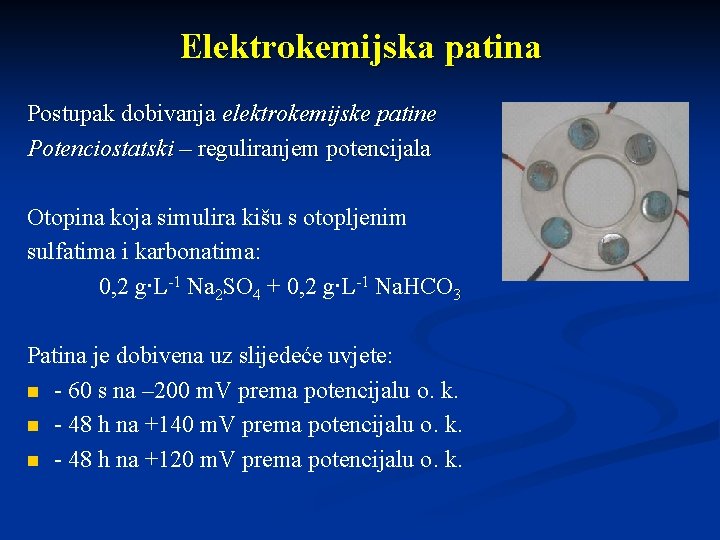 Elektrokemijska patina Postupak dobivanja elektrokemijske patine Potenciostatski – reguliranjem potencijala Otopina koja simulira kišu