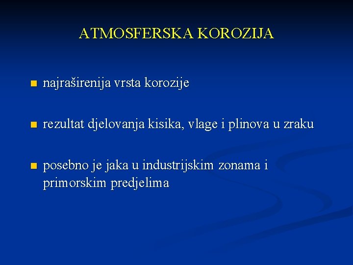 ATMOSFERSKA KOROZIJA n najraširenija vrsta korozije n rezultat djelovanja kisika, vlage i plinova u