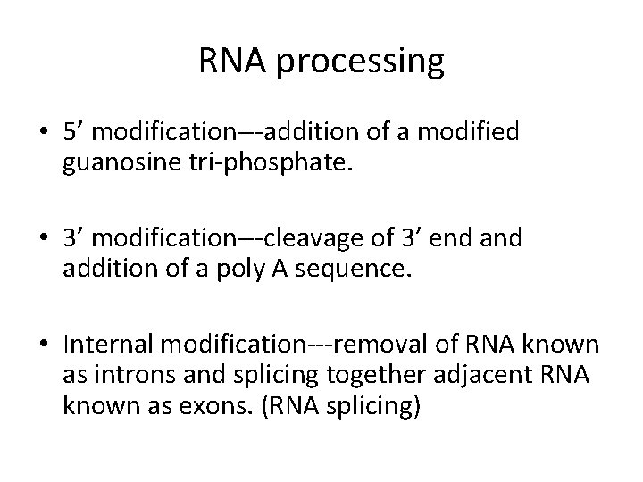 RNA processing • 5’ modification---addition of a modified guanosine tri-phosphate. • 3’ modification---cleavage of