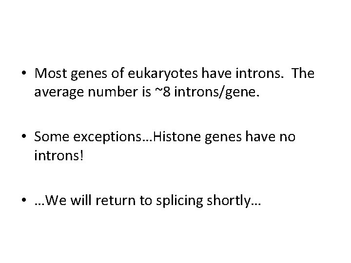  • Most genes of eukaryotes have introns. The average number is ~8 introns/gene.