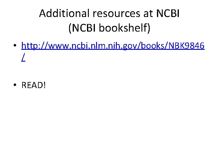 Additional resources at NCBI (NCBI bookshelf) • http: //www. ncbi. nlm. nih. gov/books/NBK 9846